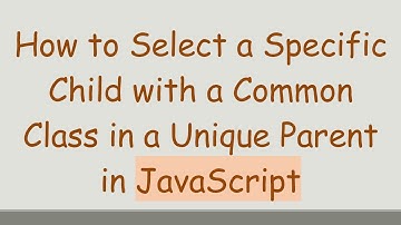 How to Select a Specific Child with a Common Class in a Unique Parent in JavaScript