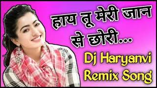 Haye tu meri jaan se chhori..dj remix song