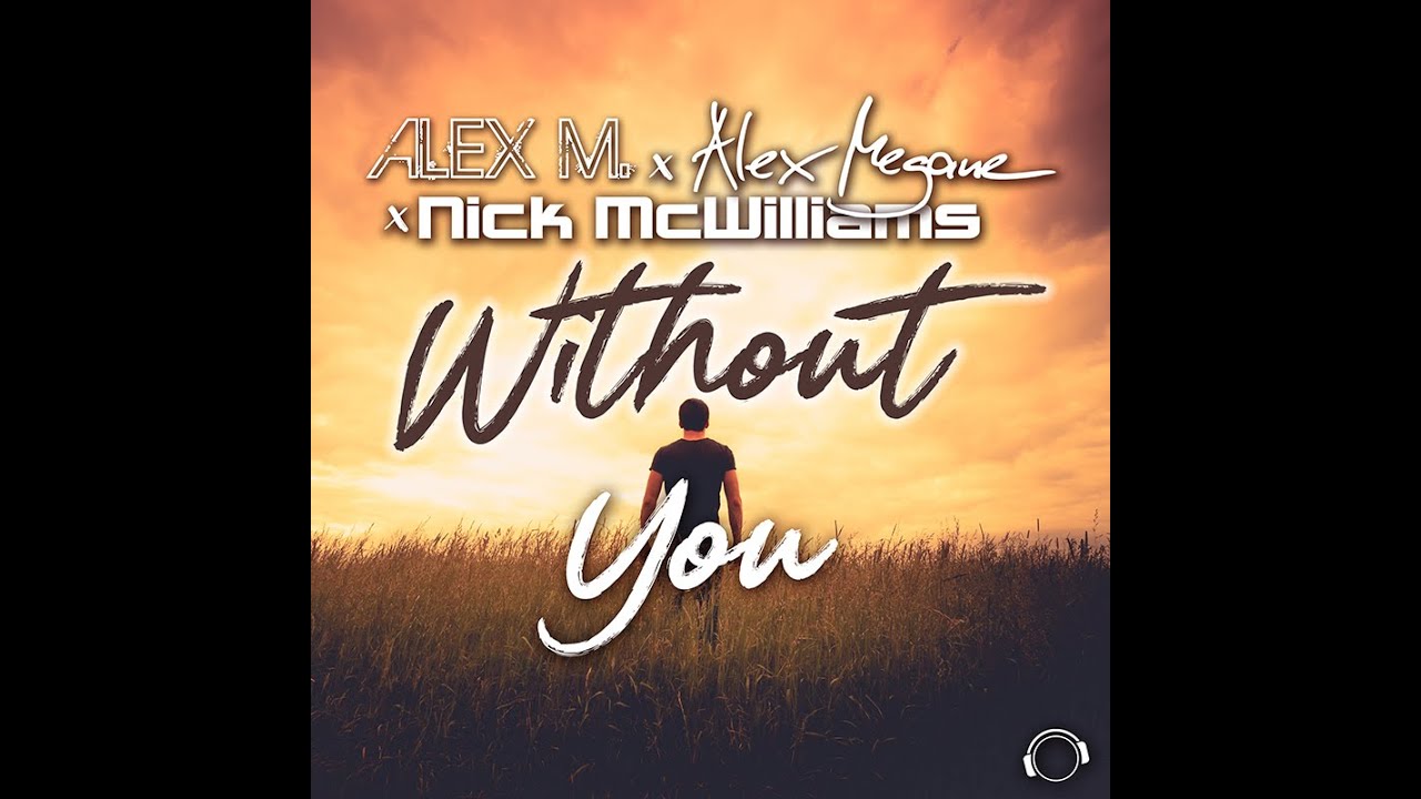 Watch Alex M. x Alex Megane x Nick McWilliams - Without You on YouTube Watch Alex M. x Alex Megane x Nick McWilliams - Without You on YouTube