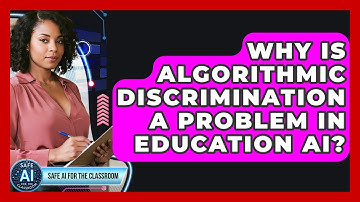 Why Is Algorithmic Discrimination A Problem In Education AI? - Safe AI for The Classroom