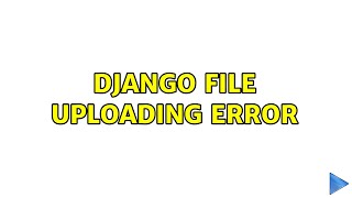 Django file uploading error