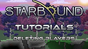 Starbound Tutorials: Deleting Your Player