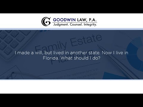 I made a will, but lived in another state. Now I live in Florida. What should I do?