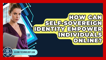 How Can Self-Sovereign Identity Empower Individuals Online? - AI and Technology Law