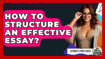 How To Structure An Effective Essay? - Ultimate Study Hacks