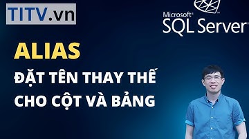 Khóa Học SQL Server - Bài 07. Cách đặt tên thay thế cho cột và bảng   Alias