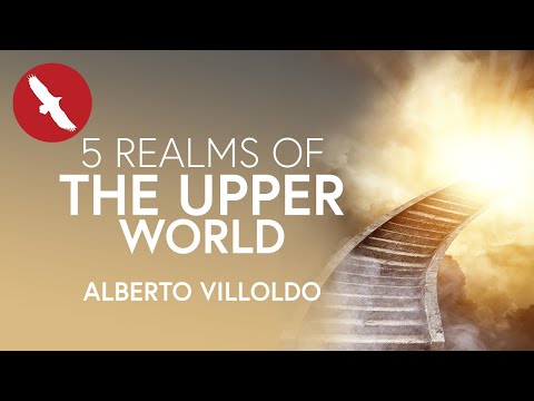The 5 Realms of THE UPPER WORLD - Alberto Villoldo