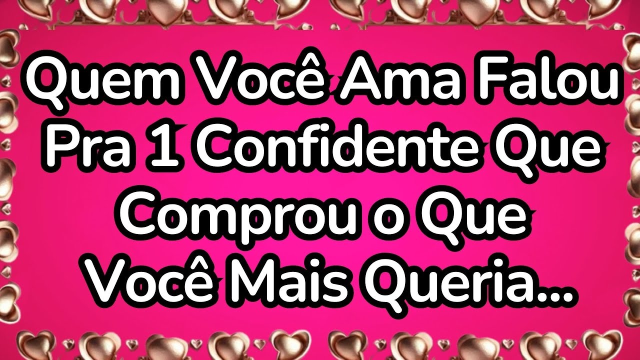 💘Quem Você Ama Falou Pra 1 Confidente Comprou o Que Você Mais Queria...