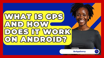 What Is GPS And How Does It Work On Android? - Be App Savvy