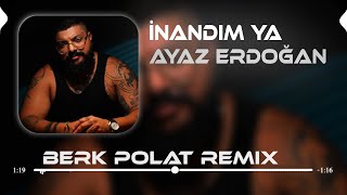 Ayaz Erdoğan - İnandım Ya ( Berk Polat Remix ) Resimi