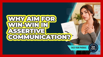 Why Aim For Win-win In Assertive Communication? - Face Your Phobias