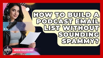 How To Build A Podcast Email List Without Sounding Spammy? - Modern Podcaster Hub