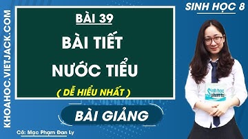Bài tiết nước tiểu - Bài 39 - Sinh học 8 - Cô Mạc Phạm Đan Ly (DỄ HIỂU NHẤT)