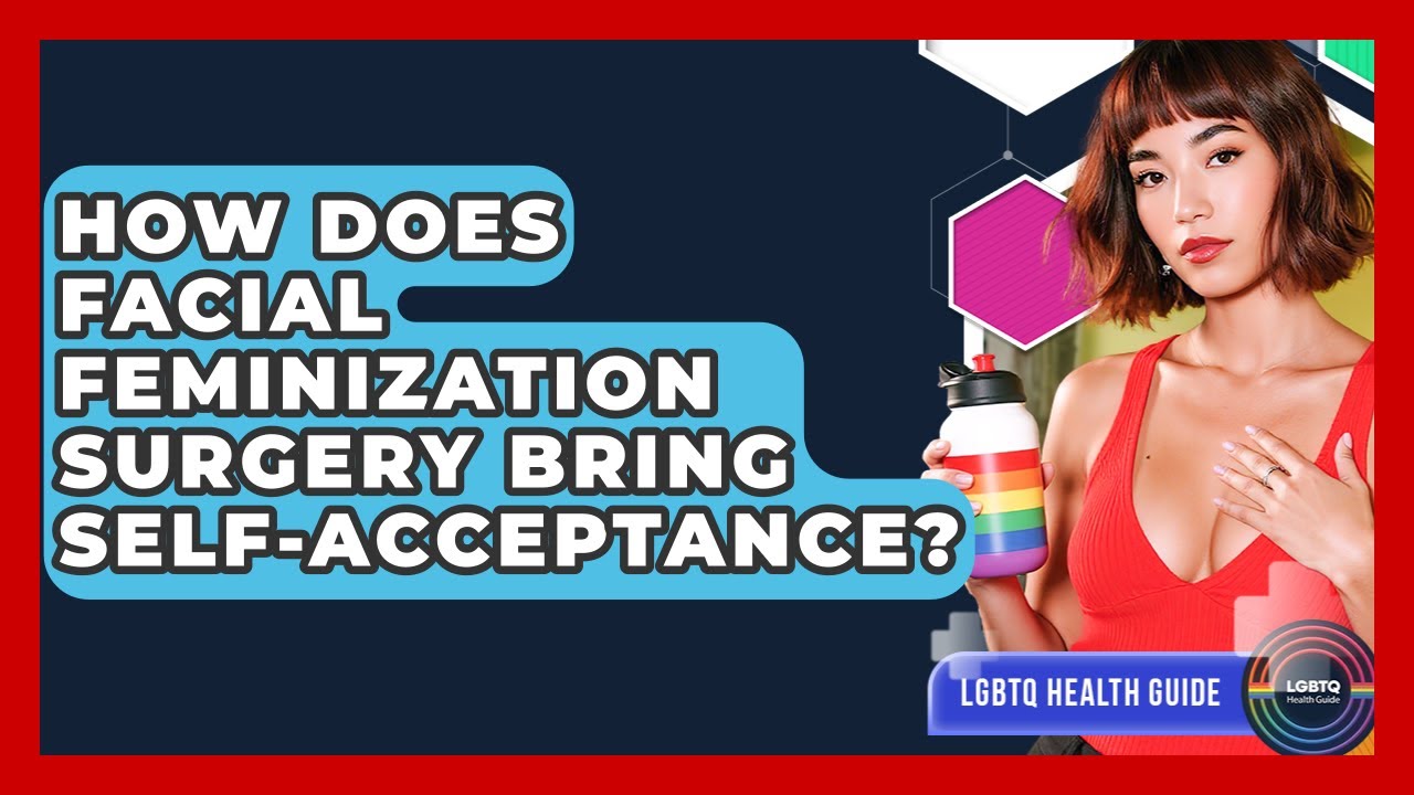 How Does Facial Feminization Surgery Bring Selfacceptance? LGBTQ