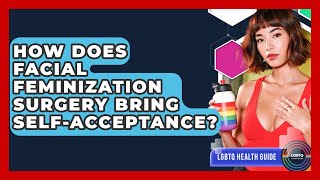How Does Facial Feminization Surgery Bring Self-acceptance? - LGBTQ Health Guide