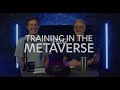 Training in the Metaverse - Episode 6