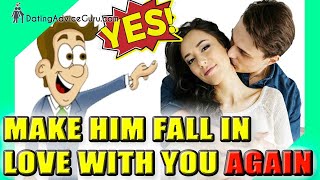 How To Make Him Fall In Love With You Again