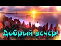 ДОБРЫЙ ВЕЧЕР! Красивое пожелание с добрым вечером! Музыкальная открытка))