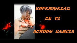 Johny Garcia  Enfermedad De Ti  (Versión salsa)