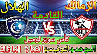 موعد مباراه الهلال السعودي والزمالك المصري سوبر لوسيل - السوبر المصري السعودي