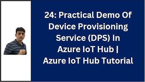 24: Azure IoT Hub Device Provisioning Service Practical Demo | Register Device In IoT Hub Using DPS