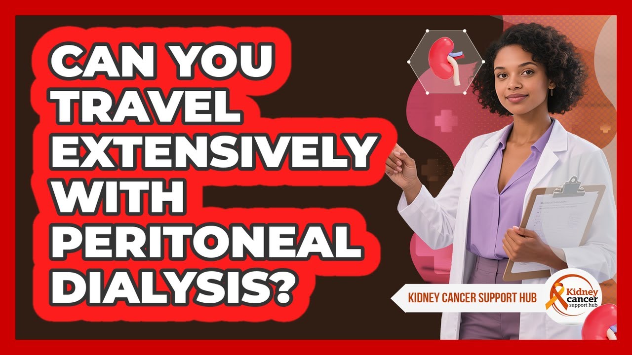 Can You Travel Extensively With Peritoneal Dialysis? - Kidney Cancer Support Hub
