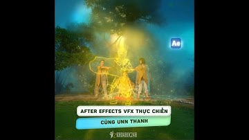 Khóa Học After Effects VFX Thực Chiến Của Unn Thanh - Học kỹ xảo qua dự án