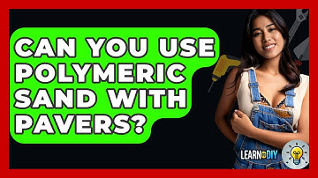 Can You Use Polymeric Sand With Pavers? - LearnToDIY360.com