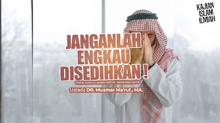 JANGAN ENGKAU DISEDIHKAN! - Ustadz DR. Muamar Ma'ruf, Lc., M.A.
