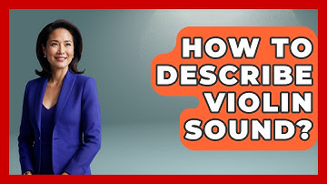 How To Describe Violin Sound? - Classical Serenade
