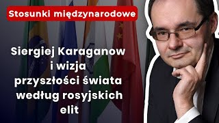 Siergiej Karaganow i wizja przyszłości świata według rosyjskich elit - prof. Adam Wielomski