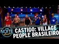 Castigo: O Village People brasileiro | The Noite (17/05/17)