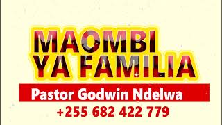 MAOMBI YA FAMILIA,, OMBEA FAMILIA YAKO HAPA. MAOMBI NI DAWA, MCHUNGAJI GODWIN NDELWA