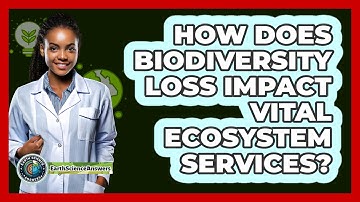 How Does Biodiversity Loss Impact Vital Ecosystem Services? - Earth Science Answers