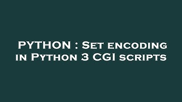 PYTHON : Set encoding in Python 3 CGI scripts