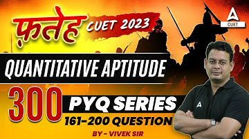 CUET 2023 Quantitative Aptitude Top 300 Previous Year Questions | By Vivek Sir