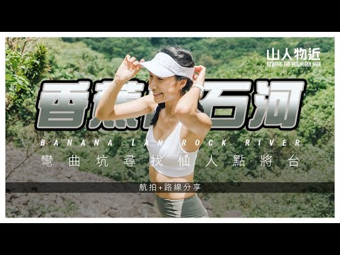 陸遊-山人物近-20220623-曉彤行完話唔會再出現？香蕉蘭石河 彎曲坑 仙人石河 仙人點將台