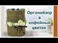 Органайзер в кофейных цветах/Мусор в дело/Поделки и подарки своими руками