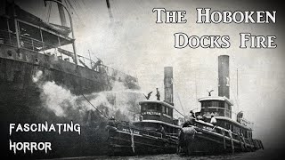 The Hoboken Docks Fire | A Short Documentary | Fascinating Horror