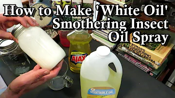 How to Make a 'White Oil"  Smothering Oil Insect Garden Spray: Kill Eggs & Soft Bodied Insects!