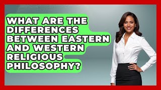 What Are the Differences Between Eastern and Western Religious Philosophy?