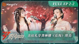 ENG SUB《乘风2023》EP22 美依礼芽龚琳娜《花海》绝美 Ride The Wind 2023 EP22丨MangoTV