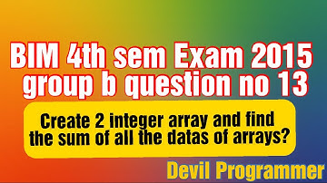 BIM exam 4th sem 2015 group b question no 14| create an 2 integer arrays and find their sum | Devil