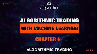 Algorithmic Trading With Machine Learning | Algorithmic Trading | Chapter 6 | Alfonso Cahero
