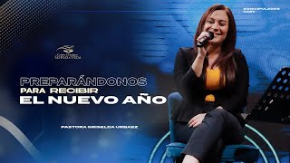 PREPARÁNDONOS PARA RECIBIR EL NUEVO AÑO - Pastora Griselda Urbaez - #DiscipuladosCCSV