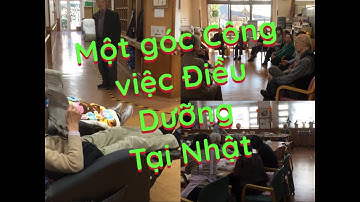 Công việc điều dưỡng tại Nhật Bản! Một góc của công việc chăm sóc người già tại Nhật!!!