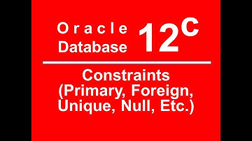 Oracle 12C Tutorial 20 - Constraints (Primary, Foreign, Unique, Null etc.)