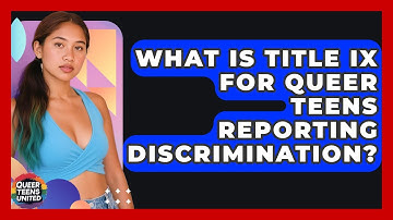 What Is Title IX For Queer Teens Reporting Discrimination? - Queer Teens United