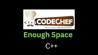 Enough Space   Problems   CodeChef  || c++
