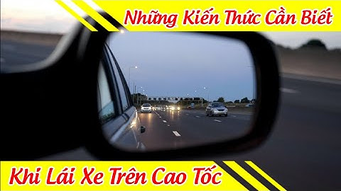 Hướng Dẫn Lái Xe - Trên Cao Tốc - Kỹ năng cần thiết - Những điều lưu ý